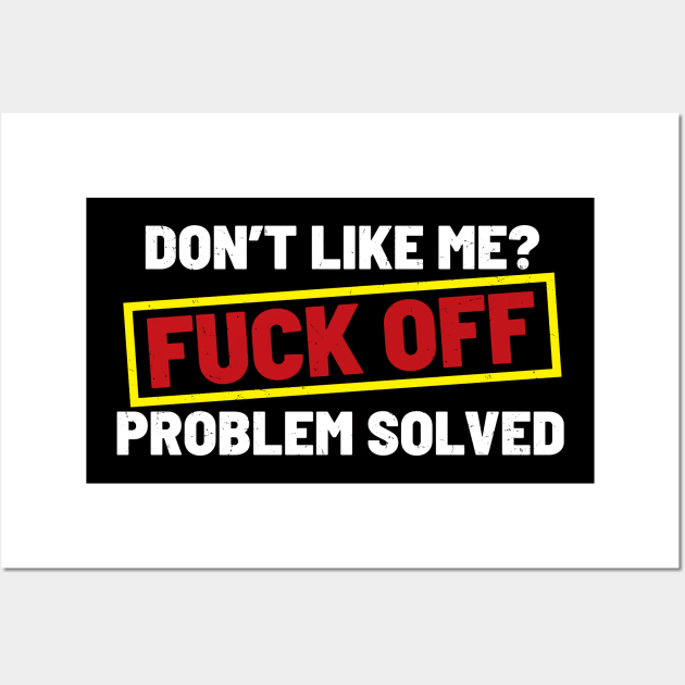 Don’t Like Me Fuck Off Problem Solved - Warning Sign .dnys Wall Art by Can Photo